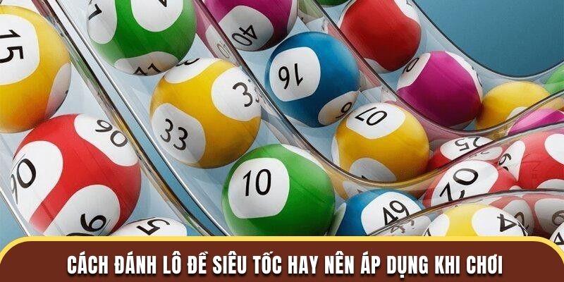 Cách đánh lô đề siêu tốc hay nên áp dụng khi chơi