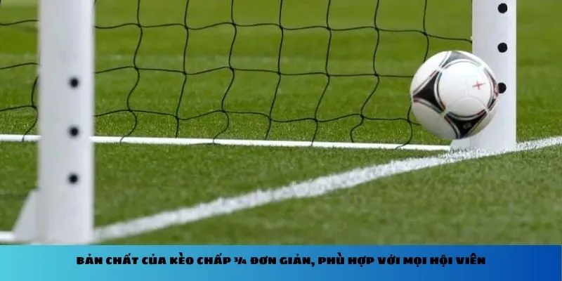 Bản chất của kèo chấp ¾ đơn giản, phù hợp với mọi hội viên