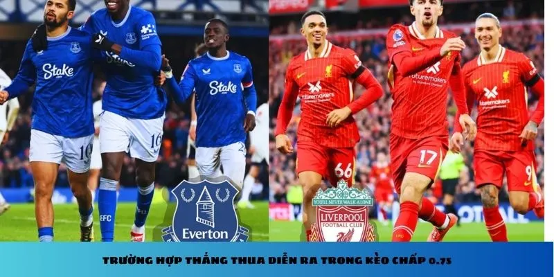 Trường hợp thắng thua diễn ra trong kèo chấp 0.75