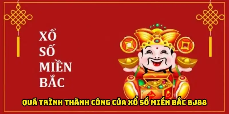 Quá trình thành công của xổ số miền Bắc BJ88