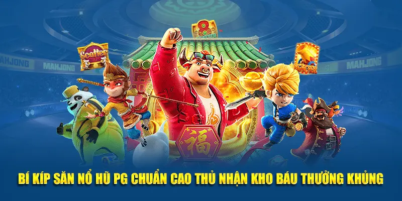 Bí kíp săn nổ hũ PG chuẩn cao thủ nhận kho báu thưởng khủng