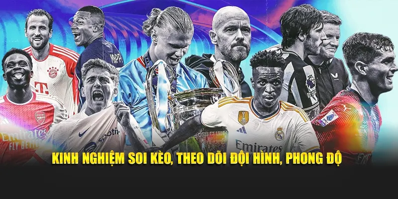 Kinh nghiệm soi kèo, theo dõi đội hình, phong độ