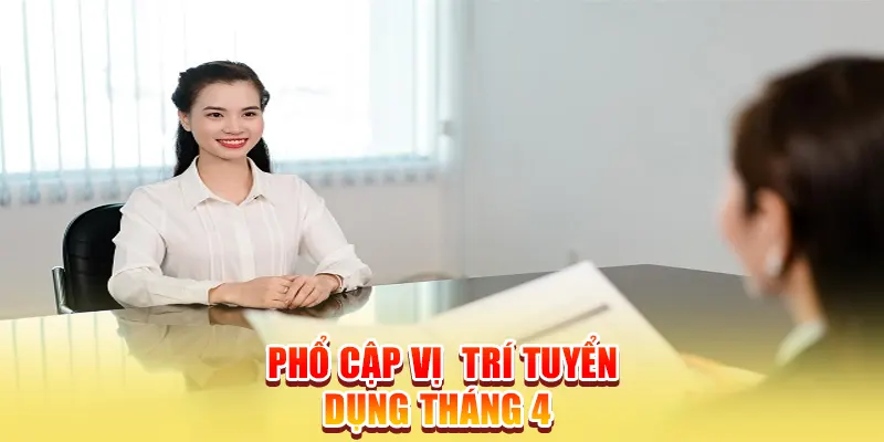 Phổ cập vị trí tuyển dụng tháng 4