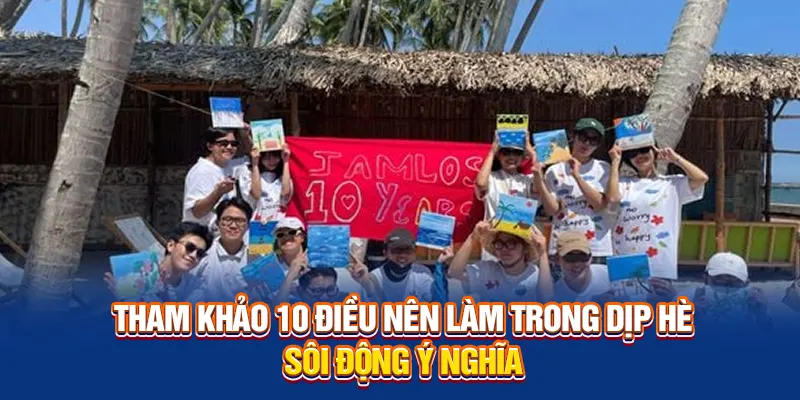 tham khảo 10 điều nên làm trong dịp hè