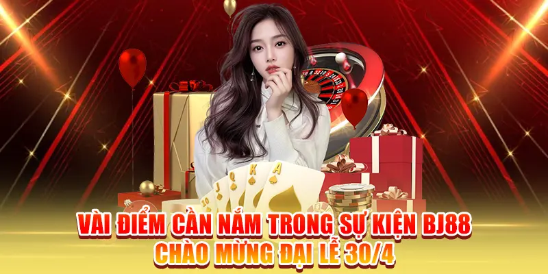 Vài điểm cần nắm trong sự kiện BJ88 chào mừng đại lễ 30/4