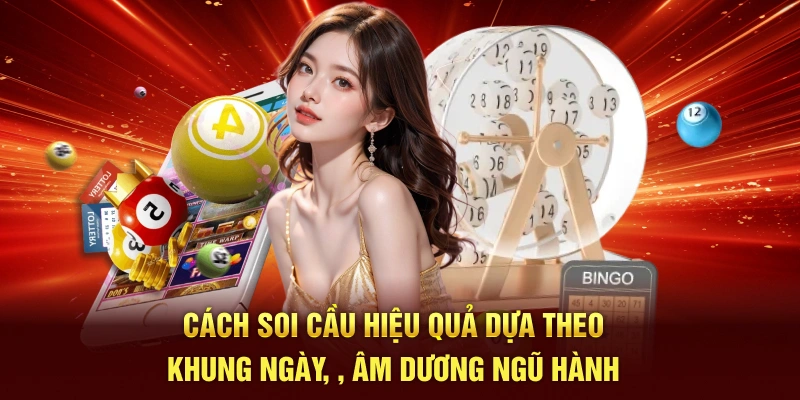 Cách soi cầu hiệu quả dựa theo khung ngày, , âm dương ngũ hành
